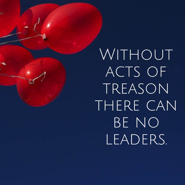 motivational quote sky - Without Acts Of Treason There Can Be No Leaders.
