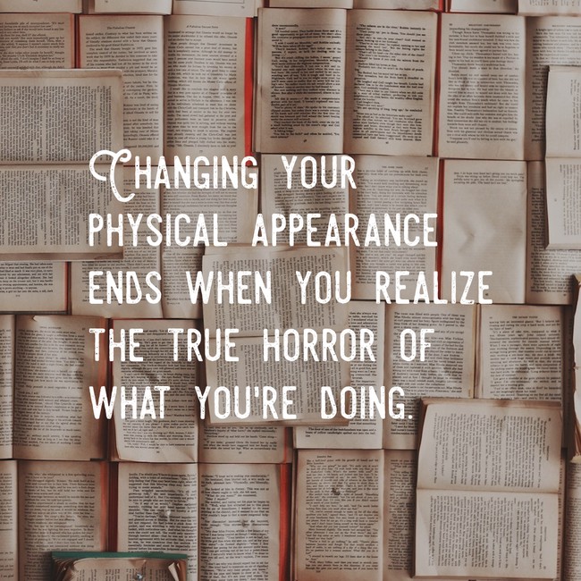 motivational quote many stories - Hal Cchanging Your Physical Appearance Ends When You Realize The True Horror Of What You'Re Doing.