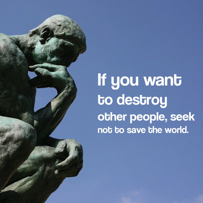 motivational quote musée rodin - If you want to destroy other people, seek not to save the world.