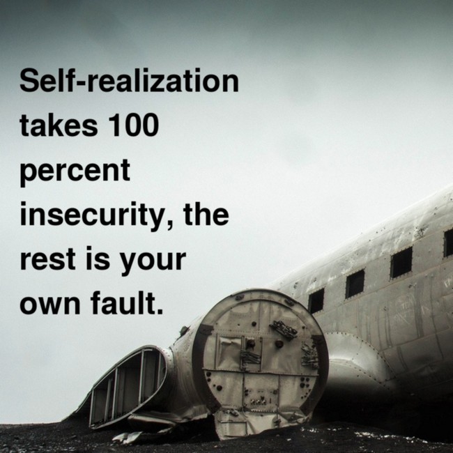 motivational quote luke 19 10 niv - Selfrealization takes 100 percent insecurity, the rest is your own fault.