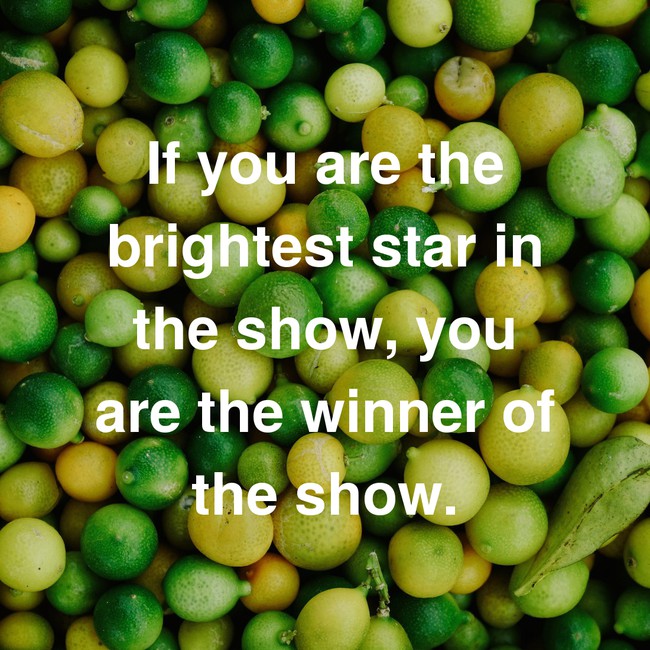 motivational quote If you are the brightest star in the show, you are the winner of the show.