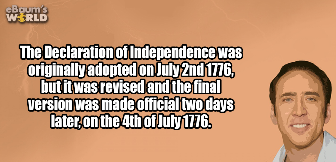Fun fact with a pic of Nicolas Cage about how the Declaration of Independence was originally adopted on July 2nd, but had some changes made and was signed 2 days later, on July 4th