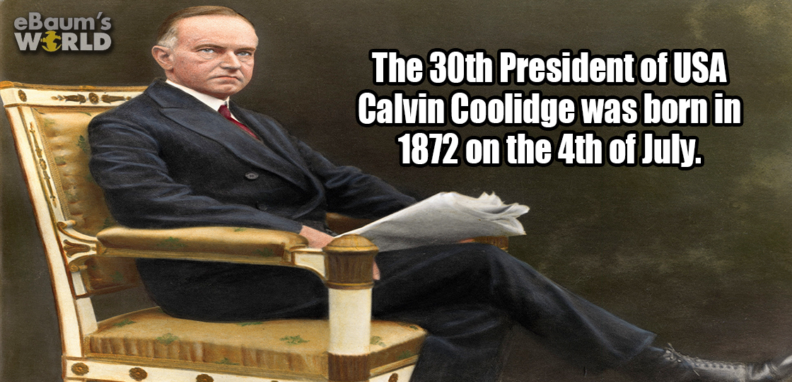 Fun fact about Calvin Coolidge being born on July 4th 1872 and eventually becoming the 30th president.