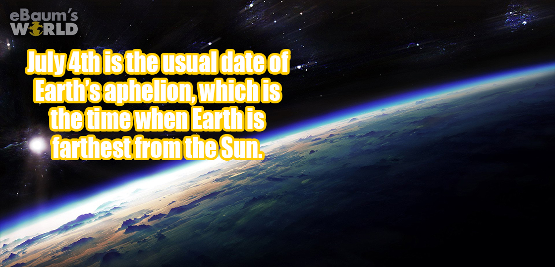 fun fact about July 4th being the date of Earth's aphelion, meaning it is farthest from the son