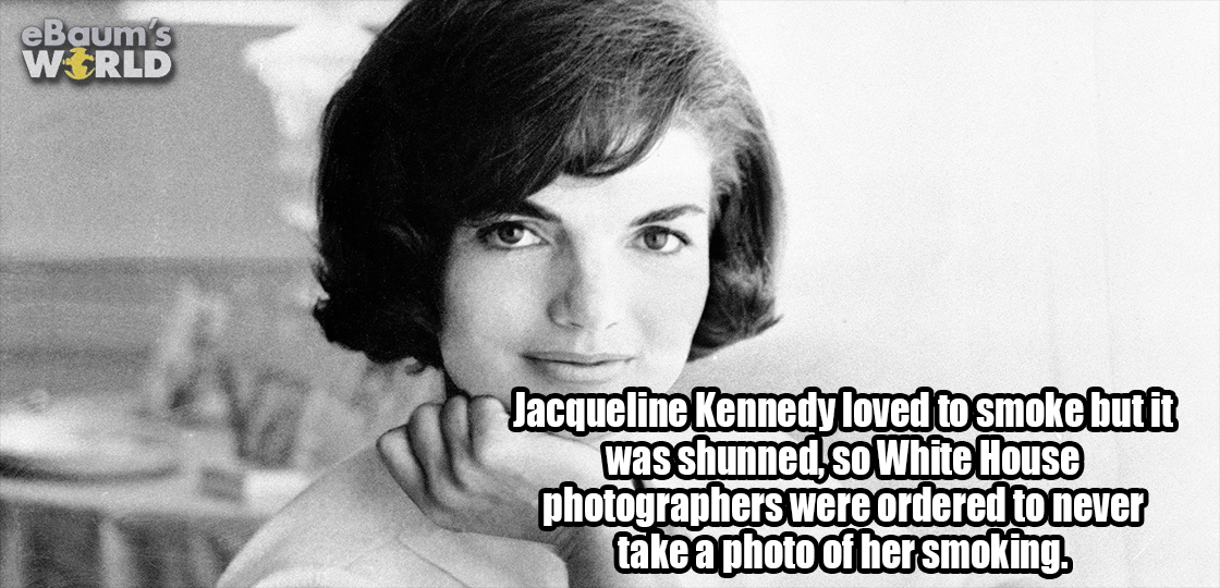 jackie kennedy - eBaum's World Jacqueline Kennedy loved to smoke but it was shunned, so White House photographers were ordered to never take a photo of her smoking.