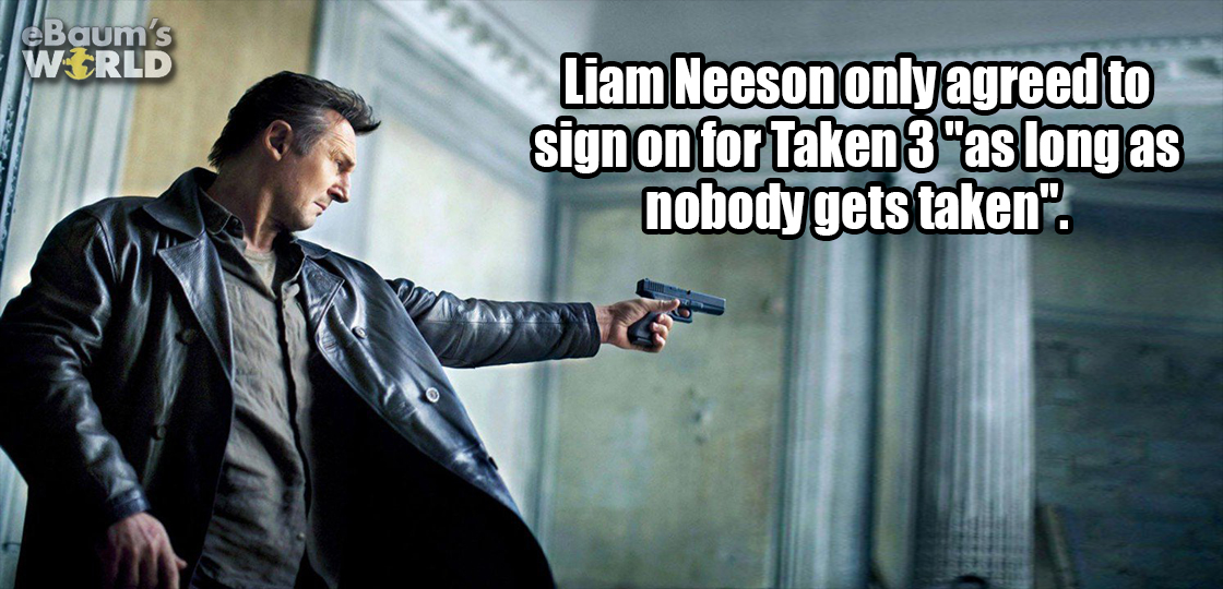 liam neeson gun - Baums World Liam Neeson only agreed to sign on for Taken 3 "as long as nobody gets taken".
