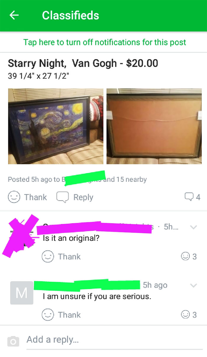 funny facebook marketplace ads - f Classifieds Tap here to turn off notifications for this post Starry Night, Van Gogh $20.00 39 14" x 27 12" and 15 nearby Posted 5h ago to B Thank Q 5.5h.. Is it an original? Thank 5h ago I am unsure if you are serious. T