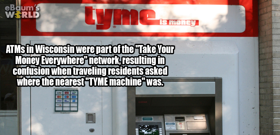 tyme machine atm - Leverans eBdum's Werld tv ime. my ATMs in Wisconsin were part of the Take Your Money Everywhere" network, resulting in confusion when traveling residents asked where the nearest "Tyme machine was.