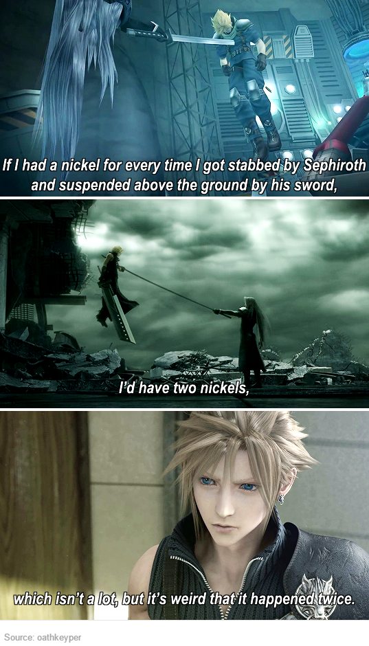 final fantasy advent children - If I had a nickel for every time I got stabbed by Sephiroth and suspended above the ground by his sword, I'd have two nickels, which isn't a lot, but it's weird that it happened twice. Source oathkeyper