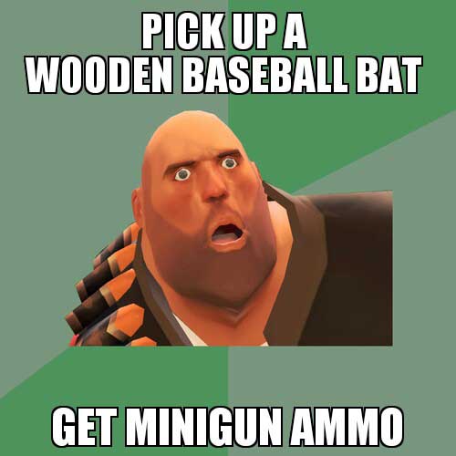 video game logic tf2 - Pickupa Wooden Baseball Bat Get Minigun Ammo