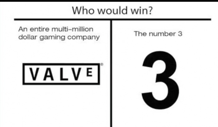 white text meme gamer - Who would win? An entire multimillion dollar gaming company The number 3 Valve Valvo 3