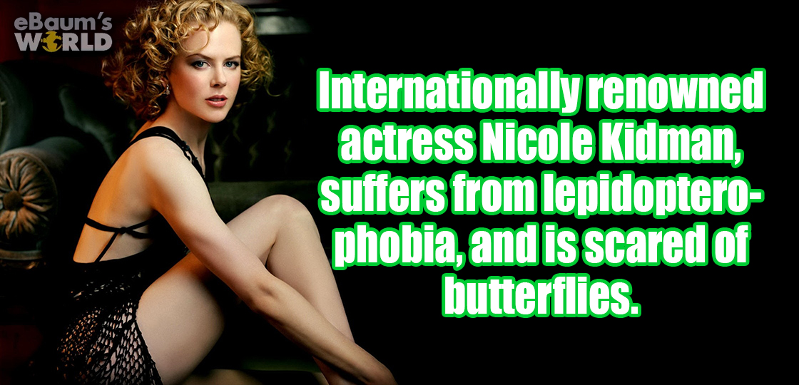 nicole kidman - eBaum's World Internationally renowned actress Nicole Kidman, suffers from lepidoptero phobia, and is scared of butterflies.