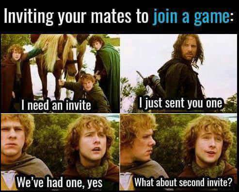 gaming fellowship of the ring memes - Inviting your mates to join a game need an invite I just sent you one We've had one. ves What about second invite?