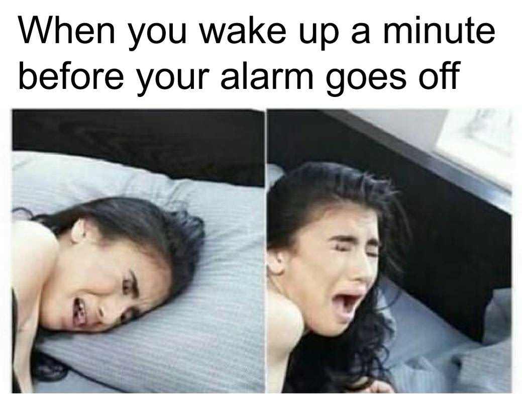 you wake up a minute before your alarm goes off - When you wake up a minute before your alarm goes off