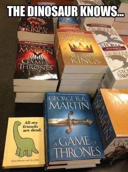 all of my friends are dead game - The Dinosaur Knows... Err M Artin Alul Game Of Ihrones I New York Times Sas A Georger.R. Martin All my friends are dead. A Game Of Thrones Avery Monsen and fory John