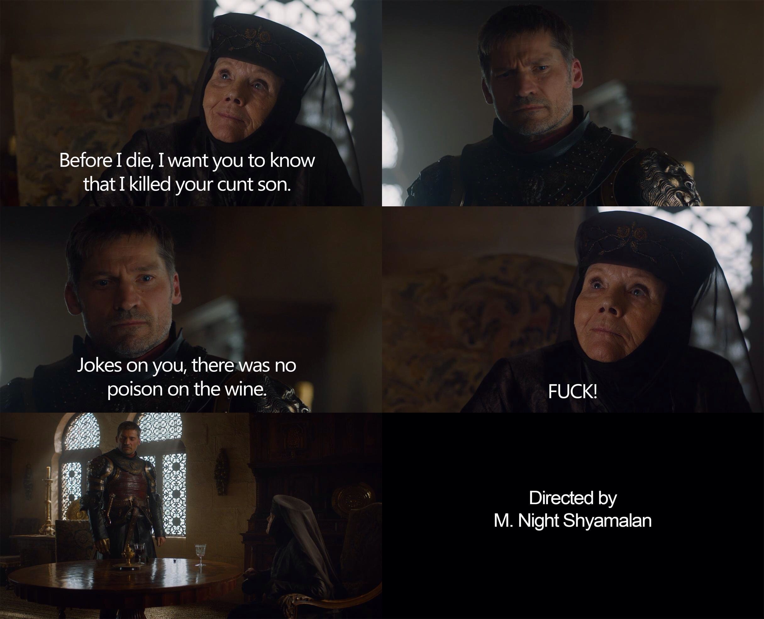 game of thrones physics memes - Before I die, I want you to know that I killed your cunt son. Jokes on you, there was no poison on the wine.se Fuck! Xx Directed by M. Night Shyamalan