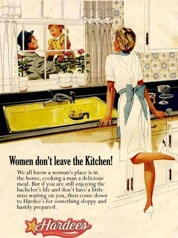 women don t leave the kitchen hardees - Women don't leave the Kitchen! We all know a woman's place is in the home, cooking a man a delicious meal. But if you are still enjoying the bachelor's life and don't have a little miss waiting on you, then come dow