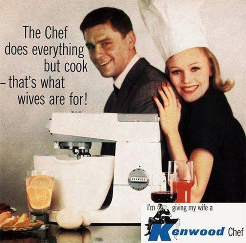 sexist ads - The Chef does everything but cook that's what wives are for! I'm giving my wife a enwood Chef
