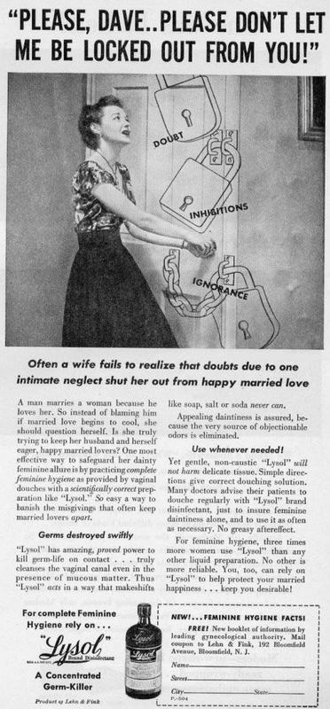 old lysol ads - "Please, Dave..Please Don'T Let Me Be Locked Out From You!" Doubt ins Often a wife fails to realize that doubts due to one intimate neglect shut her out from happy married love A man marries a woman because he loves her. So instead of blam
