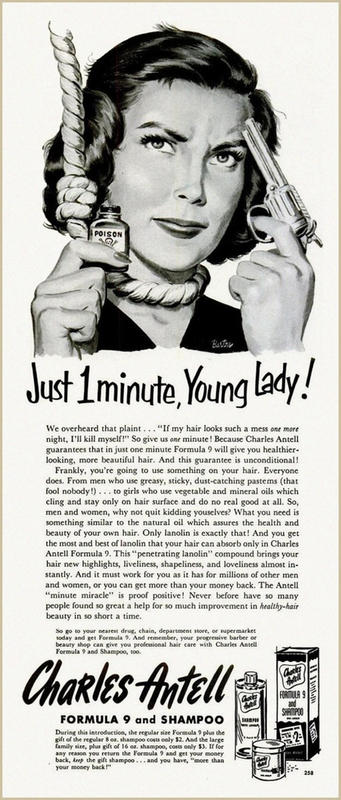 vintage ads that would be banned today - Just 1minute, Young lady! We overheard that plaint... "If my hair looks such a mess one more night, I'll kill mysel So give us ane minute! Because Charles Antell guarantees that in just one minute Formula 9 will gi
