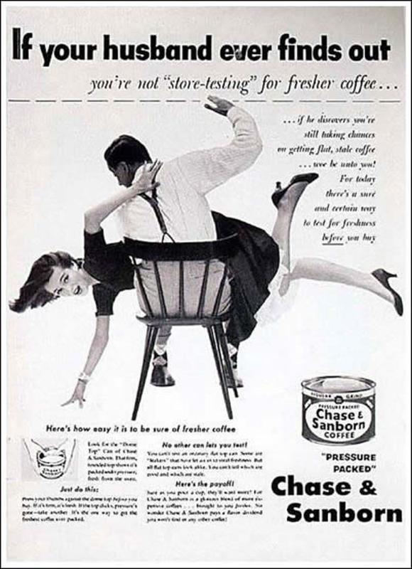 old sexist ads - If your husband ever finds out you're not "storetesting for fresher coffec... ... he discovers yw'r still hoking cunces w getting fluit, sfale coffie ..wler wale ww! Por todos there's a Anpc and critery te tot fer foons for some hones " S