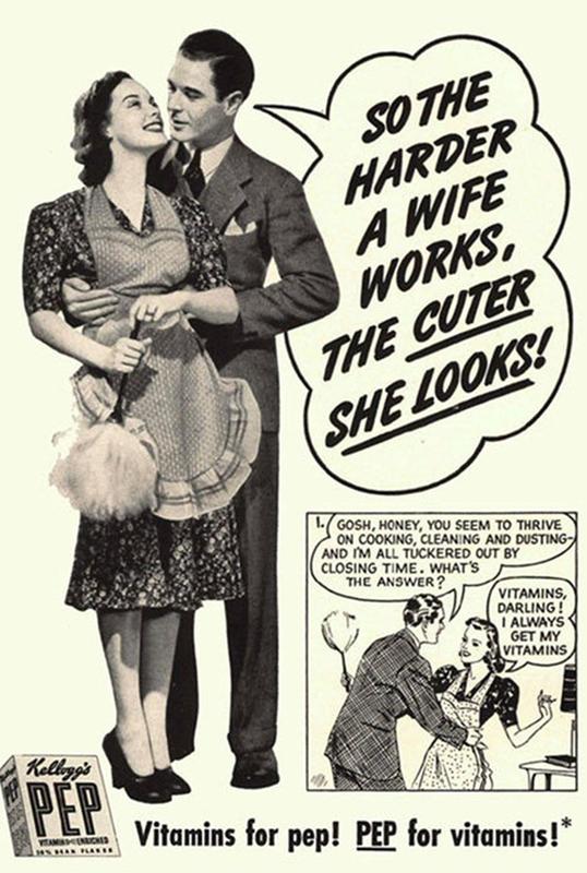 old sexist ads - So The Harder A Wife Works, The Cuter She Looks! Gosh, Honey, You Seem To Thrive On Cooking, Cleaning And Dusting And Im All Tuckered Out By Closing Time. What'S The Answer? Vitamins, Darling! I Always Get My Vitamins Kellogg's Pep Vitami