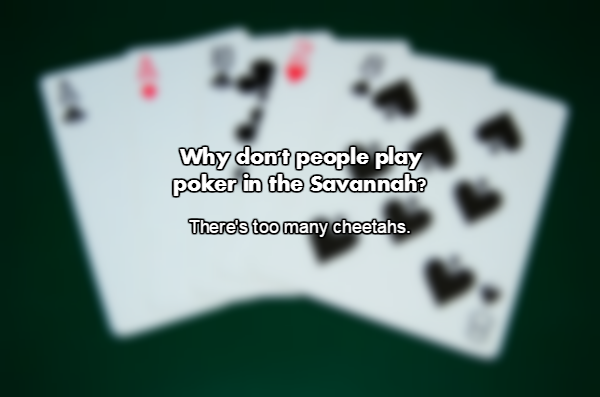 one pair poker hand - Why don't people play poker in the Savannah? There's too many cheetahs.