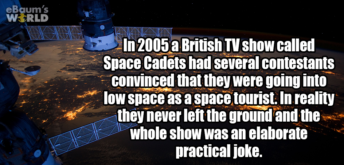 shekou international school - eBaum's World In 2005 a British Tv show called Space Cadets had several contestants convinced that they were going into low space as a space tourist. In reality they never left the ground and the whole show was an elaborate p