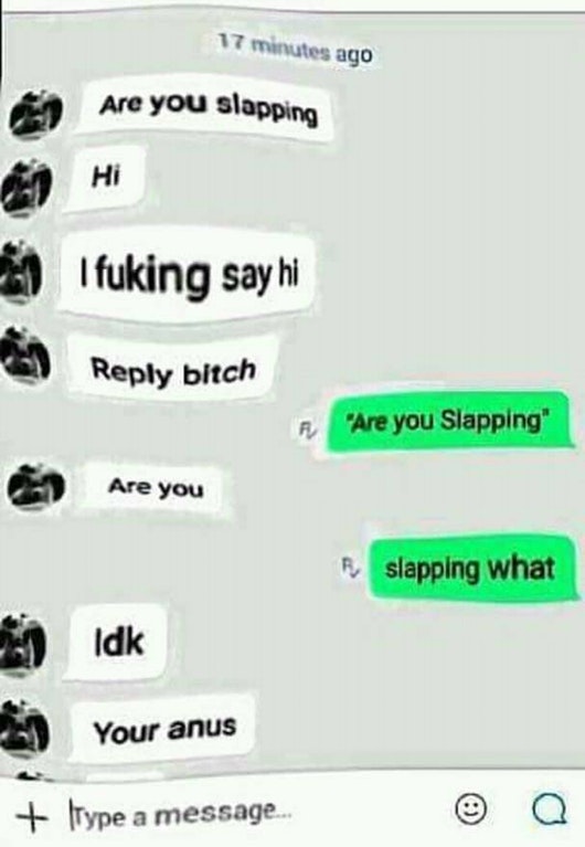 indian creeps - 17 minutes ago Are you slapping i fuking sayhi bitch "Are you Slapping" Are you Are you slapping what Idk Your anus ltype a message.