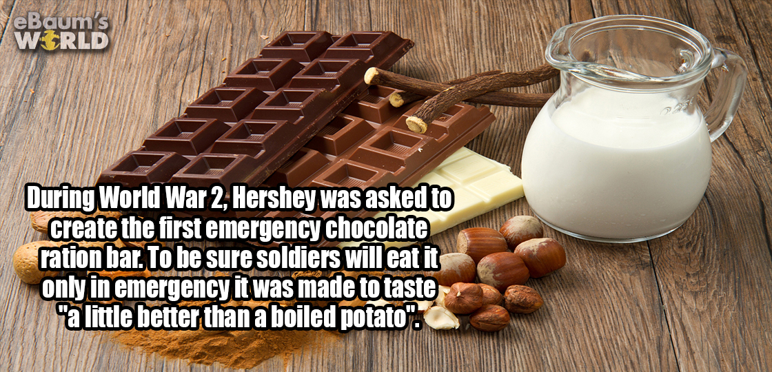 eBaum's World During World War 2, Hershey was asked to create the first emergency chocolate ration bar. To be sure soldiers will eat it only in emergency it was made to taste "a little better than a boiled potato".