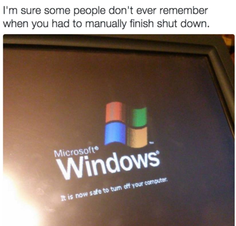 I'm sure some people don't ever remember when you had to manually finish shut down. Microsoft Windows It is now safe to tum off your computer,