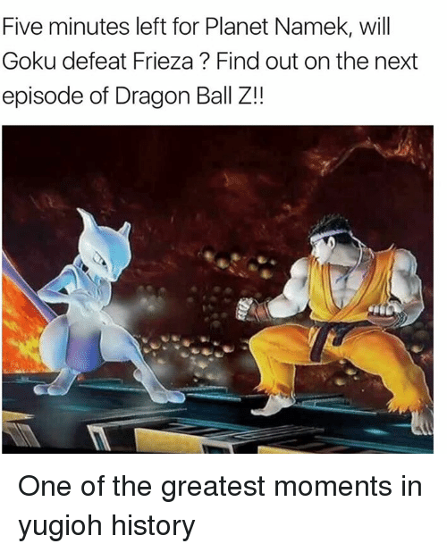 dbz frieza meme - Five minutes left for Planet Namek, will Goku defeat Frieza? Find out on the next episode of Dragon Ball Z!! One of the greatest moments in yugioh history