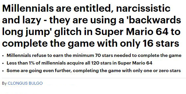 number - Millennials are entitled, narcissistic and lazy they are using a 'backwards long jump' glitch in Super Mario 64 to complete the game with only 16 stars Millennials refuse to earn the minimum 70 stars needed to complete the game Less than 1% of mi