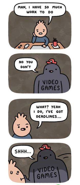 deadlines meme - Man, I Have So Much Work To Do sol24 No You Don'T Video Games What? Yeah I Do, I'Ve Got Deadlines... Shhh... | Video Games