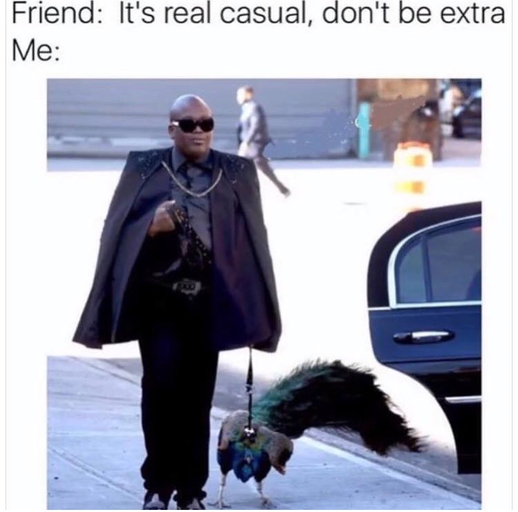 don t be extra meme - Friend It's real casual, don't be extra Me