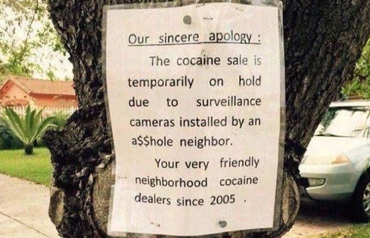 neighborhood drug dealer meme - Our sincere apology The cocaine sale is temporarily on hold due to surveillance cameras installed by an asshole neighbor. Your very friendly neighborhood cocaine dealers since 2005
