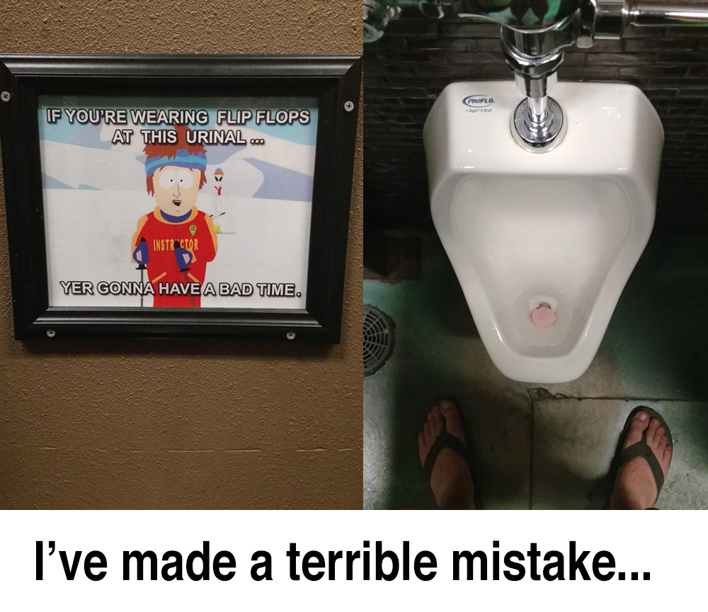 photo caption - If You'Re Wearing Flip Flops At This Urinal... Yer Gonna Have A Bad Time. I've made a terrible mistake...