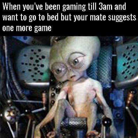 men in black extra terrestre - When you've been gaming till 3am and want to go to bed but your mate suggests one more game