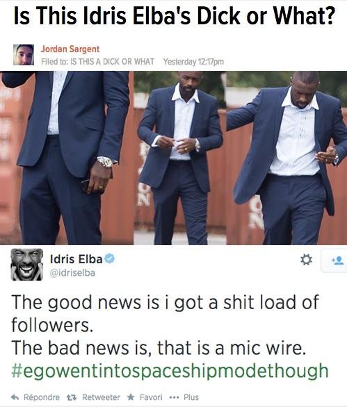 he smells like cologne - Is This Idris Elba's Dick or What? Jordan Sargent Filed to Is This A Dick Or What Yesterday pm Idris Elba The good news is i got a shit load of ers. The bad news is, that is a mic wire. Rpondre 13 Retweeter Favori ... Plus