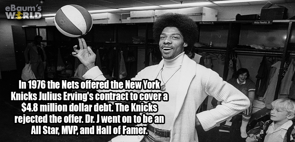 julius dr j erving - eBaum's World In 1976 the Nets offered the New York Knicks Julius Erving's contract to cover a $4.8 million dollar debt. The Knicks rejected the offer. Dr.J went on to be an All Star, Mvp, and Hall of Famer.