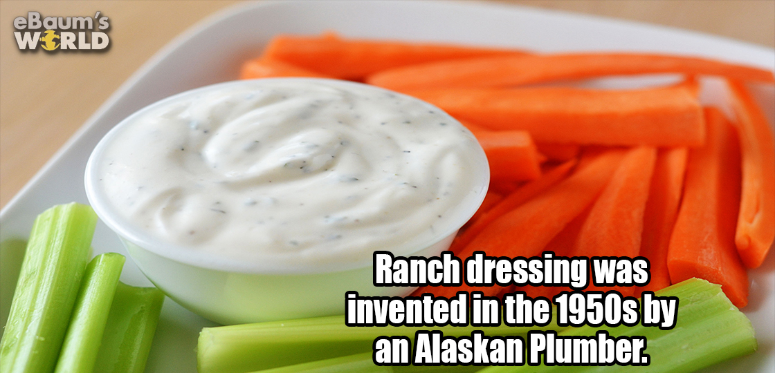ranch dressing - eBaum's World Ranch dressing was invented in the 1950s by an Alaskan Plumber.