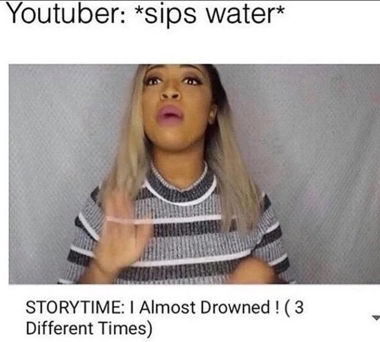 youtube meme about youtuber sipping water and then claiming they almost drowned.
