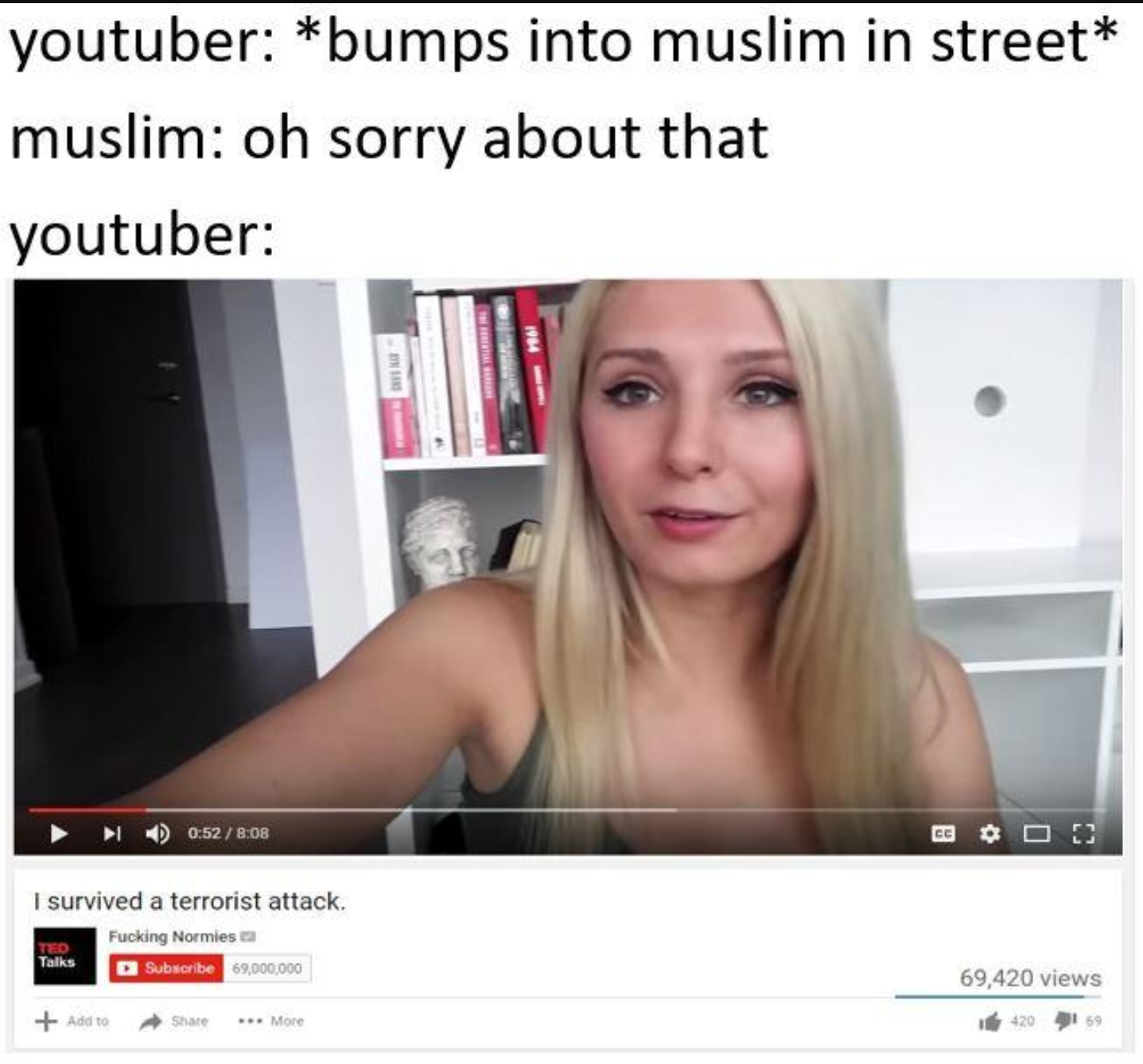 Meme of youtuber who bumps into muslim in the street, then claims they survived a terrorist attack on youtube