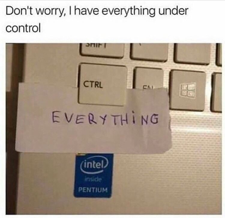 got everything under control - Don't worry, I have everything under control Stift Ctrl Everything intel inside Pentium