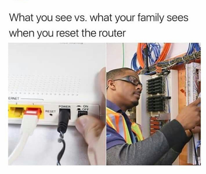 reset router meme - What you see vs. what your family sees when you reset the router Power On Off Pret