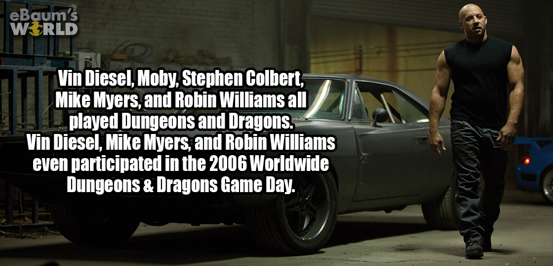 vin diesel fast five - eBaum's World Vin Diesel, Moby, Stephen Colbert, Mike Myers, and Robin Williams all plaved Dungeons and Dragons. Vin Diesel, Mike Myers, and Robin Williams even participated in the 2006 Worldwide Dungeons & Dragons Game Day.