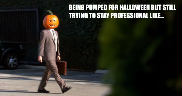 funny halloween memes - Being Pumped For Halloween But Still Trying To Stay Professional .
