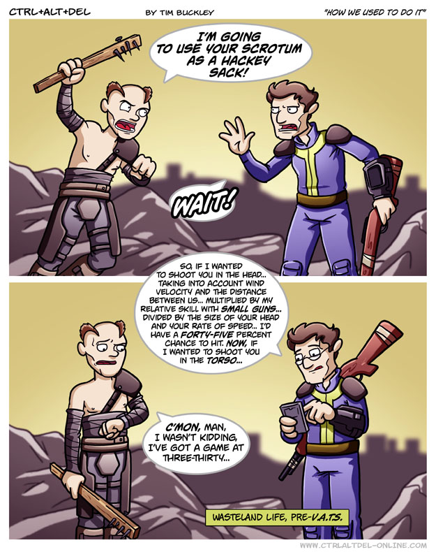 fallout 3 comic - CtrlAltDel By Tim Buckley "How We Used To Do It" I'M Going To Use Your Scrotum As A Hackey Sack! So If I Wanted To Shoot You In The Head... Taking Into Account Wind Velocity And The Distance Between Us.. Multiplied By My Relative Skill W