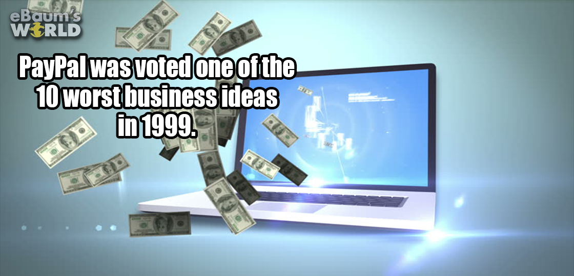 sorry it took so long - eBaum's World PayPal was voted one of the 10 worst business ideas up in 1999. 1