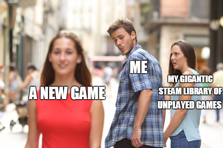 distracted boyfriend - A New Game My Gigantic Steam Library Of Unplayed Games